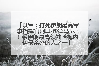 以军：打死伊朗最高军事指挥官阿里·沙德马尼！系伊朗最高领袖哈梅内伊最亲密的人之一