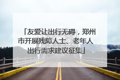 友爱让出行无碍，郑州市开展残障人士、老年人出行需求建议征集