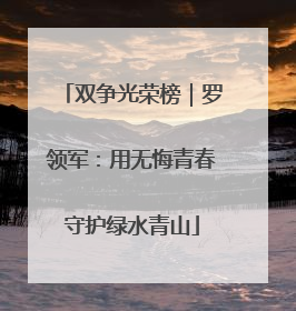 双争光荣榜｜罗领军：用无悔青春守护绿水青山