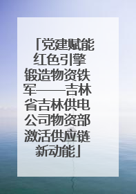 党建赋能 红色引擎锻造物资铁军——吉林省吉林供电公司物资部激活供应链新动能