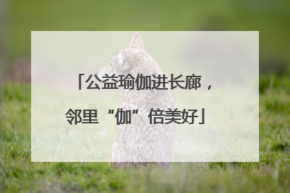 公益瑜伽进长廊，邻里“伽”倍美好