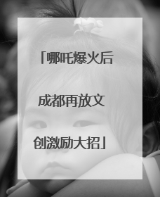 哪吒爆火后 成都再放文创激励大招