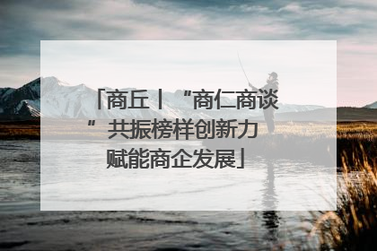 商丘丨“商仁商谈”共振榜样创新力 赋能商企发展