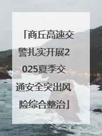 商丘高速交警扎实开展2025夏季交通安全突出风险综合整治