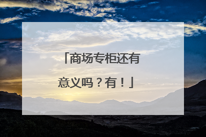 商场专柜还有意义吗？有！