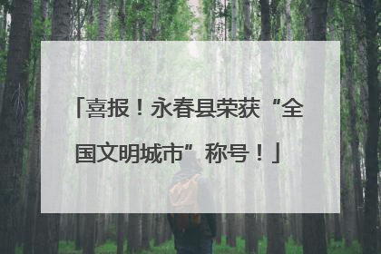 喜报！永春县荣获“全国文明城市”称号！