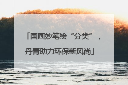 国画妙笔绘“分类”，丹青助力环保新风尚
