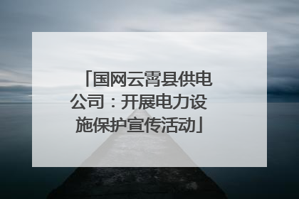 国网云霄县供电公司：开展电力设施保护宣传活动