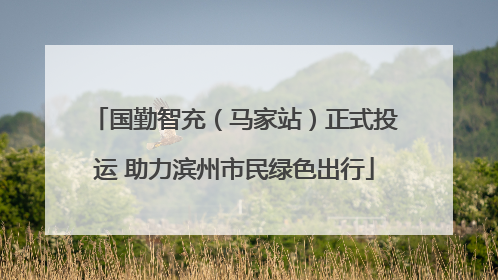 国勤智充（马家站）正式投运 助力滨州市民绿色出行
