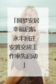 圆梦安居 幸福启航 永丰回迁安置交房工作率先启动