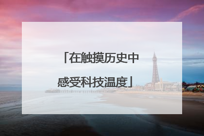 在触摸历史中感受科技温度