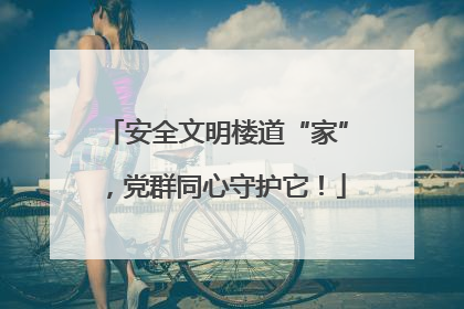 安全文明楼道“家”，党群同心守护它！