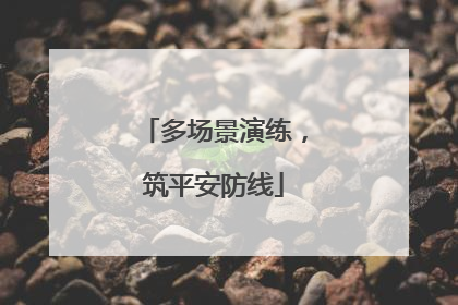多场景演练，筑平安防线
