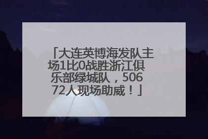 大连英博海发队主场1比0战胜浙江俱乐部绿城队，50672人现场助威！