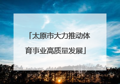 太原市大力推动体育事业高质量发展