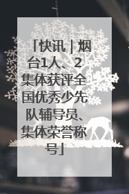 快讯｜烟台1人、2集体获评全国优秀少先队辅导员、集体荣誉称号