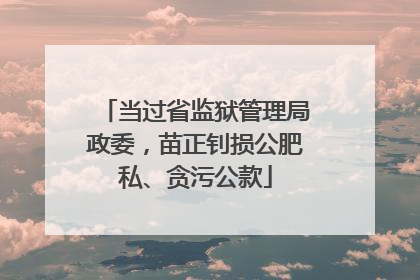 当过省监狱管理局政委，苗正钊损公肥私、贪污公款