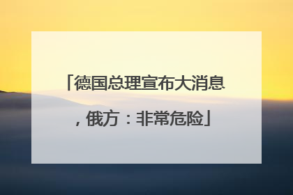 德国总理宣布大消息，俄方：非常危险