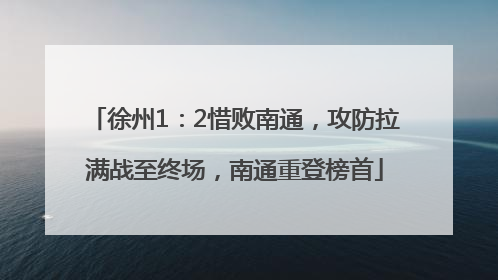 徐州1：2惜败南通，攻防拉满战至终场，南通重登榜首