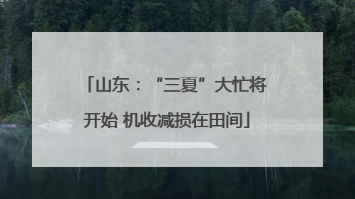 山东：“三夏”大忙将开始 机收减损在田间