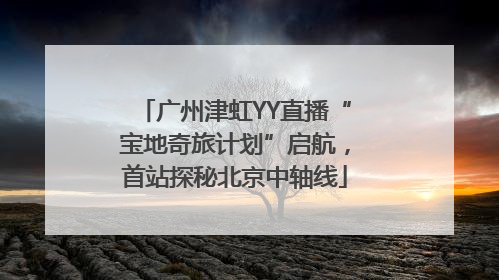 广州津虹YY直播“宝地奇旅计划”启航，首站探秘北京中轴线