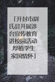 开封市尉氏县开展涉台宣传教育进校园活动 厚植学生家国情怀