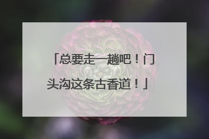 总要走一趟吧！门头沟这条古香道！