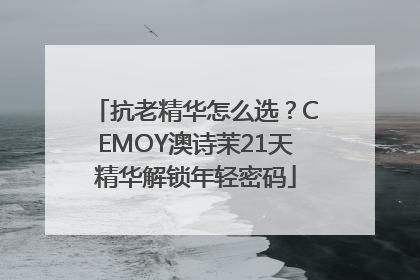 抗老精华怎么选？CEMOY澳诗茉21天精华解锁年轻密码