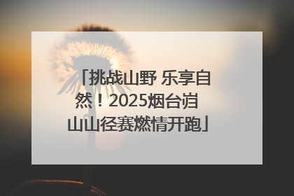 挑战山野 乐享自然！2025烟台岿山山径赛燃情开跑