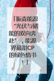 振森能源“光伏与储能的双向奔赴”，能源界最甜CP的绿色情书！