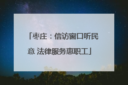 枣庄：信访窗口听民意 法律服务惠职工