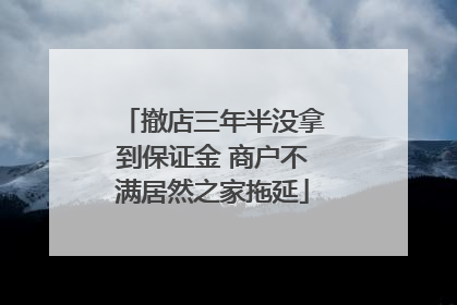 撤店三年半没拿到保证金 商户不满居然之家拖延
