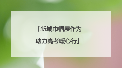 新域巾帼展作为 助力高考暖心行