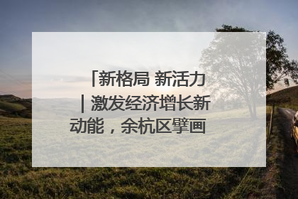 新格局 新活力｜激发经济增长新动能，余杭区擘画消费市场新布局