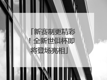 新赛制更精彩！全新世俱杯即将登场亮相