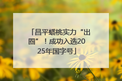 昌平蟠桃实力“出圈”！成功入选2025年国字号