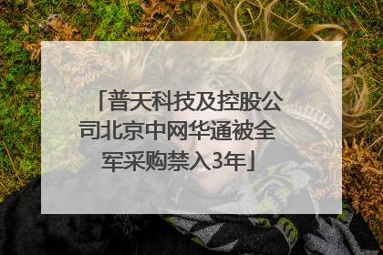 普天科技及控股公司北京中网华通被全军采购禁入3年