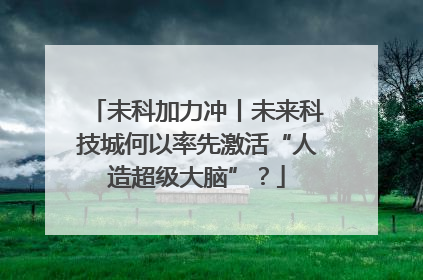 未科加力冲丨未来科技城何以率先激活“人造超级大脑”？