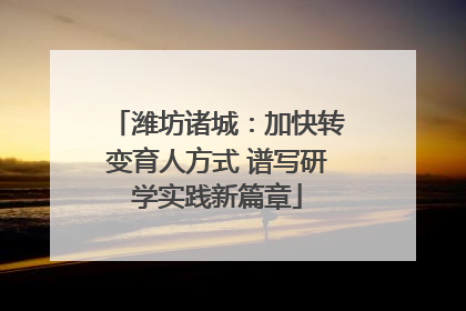 潍坊诸城：加快转变育人方式 谱写研学实践新篇章