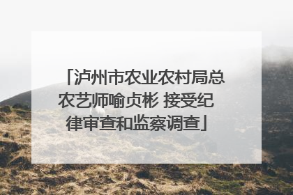 泸州市农业农村局总农艺师喻贞彬 接受纪律审查和监察调查