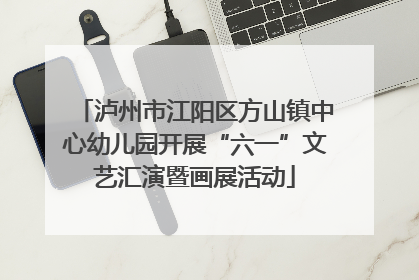 泸州市江阳区方山镇中心幼儿园开展“六一”文艺汇演暨画展活动