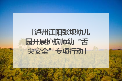 泸州江阳张坝幼儿园开展护航师幼“舌尖安全”专项行动