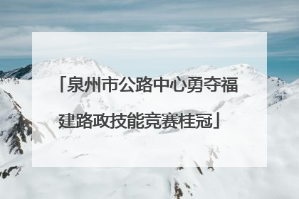 泉州市公路中心勇夺福建路政技能竞赛桂冠