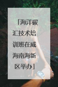 海洋碳汇技术培训班在威海南海新区举办