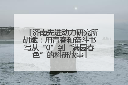 济南先进动力研究所胡斌：用青春和奋斗书写从“0”到“满园春色”的科研故事