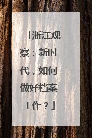 浙江观察：新时代，如何做好档案工作？