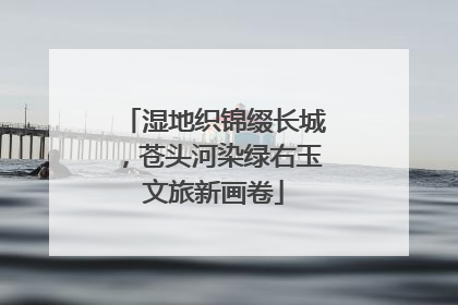 湿地织锦缀长城，苍头河染绿右玉文旅新画卷