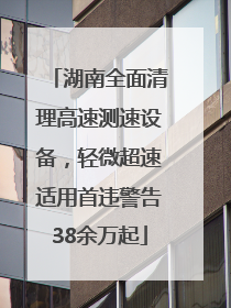 湖南全面清理高速测速设备，轻微超速适用首违警告38余万起