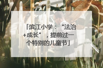 滨江小学：“法治+成长”，提前过一个特别的儿童节