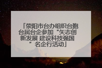 荥阳市台办组织台胞台属台企参加“矢志创新发展 建设科技强国”名企行活动